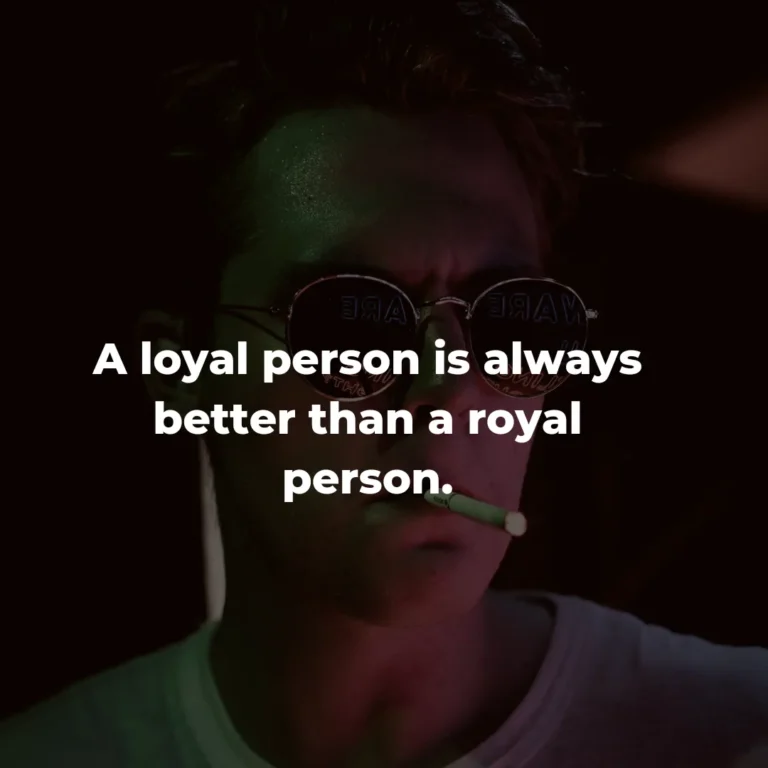 A loyal person is always better than a royal person.