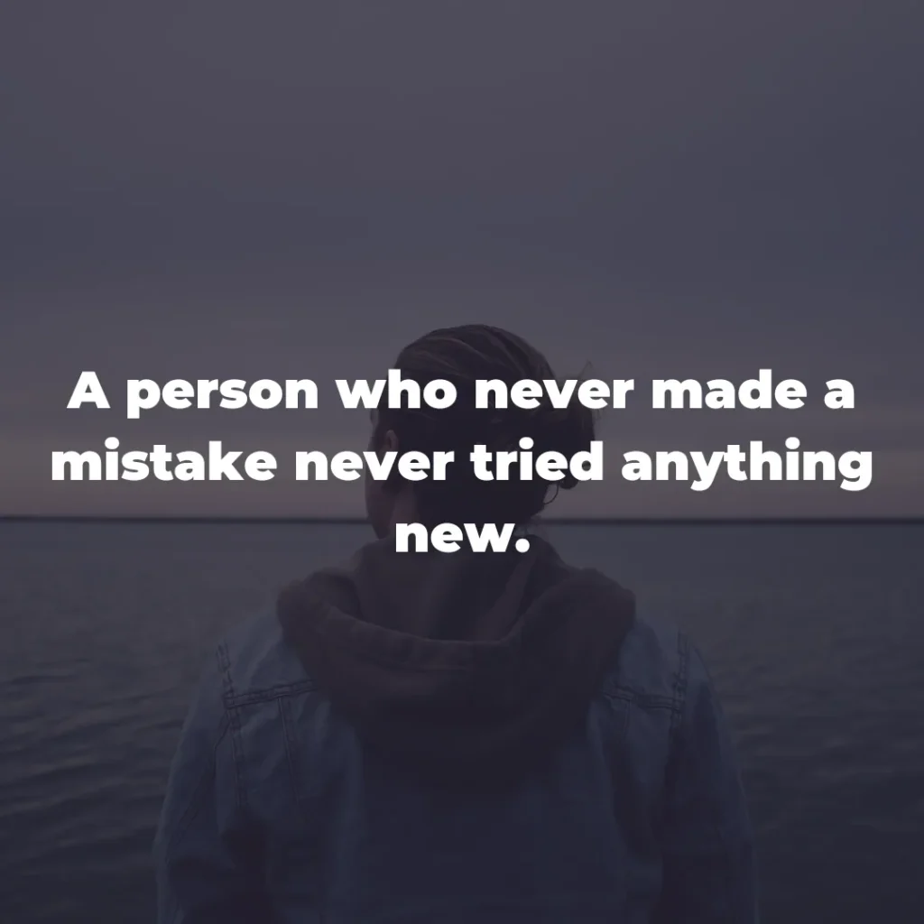 A person who never made a mistake never tried anything new.