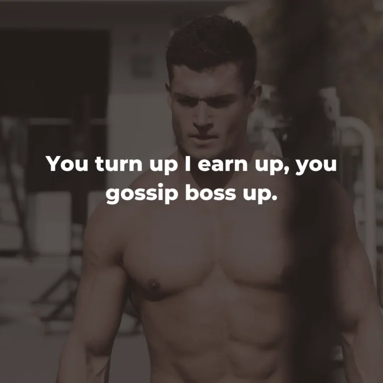 You turn up I earn up, you gossip boss up.