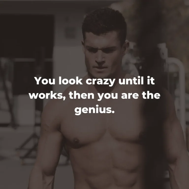 You look crazy until it works, then you are the genius.