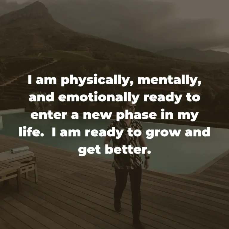 I am physically, mentally, and emotionally ready to enter a new phase in my life.  I am ready to grow and get better.