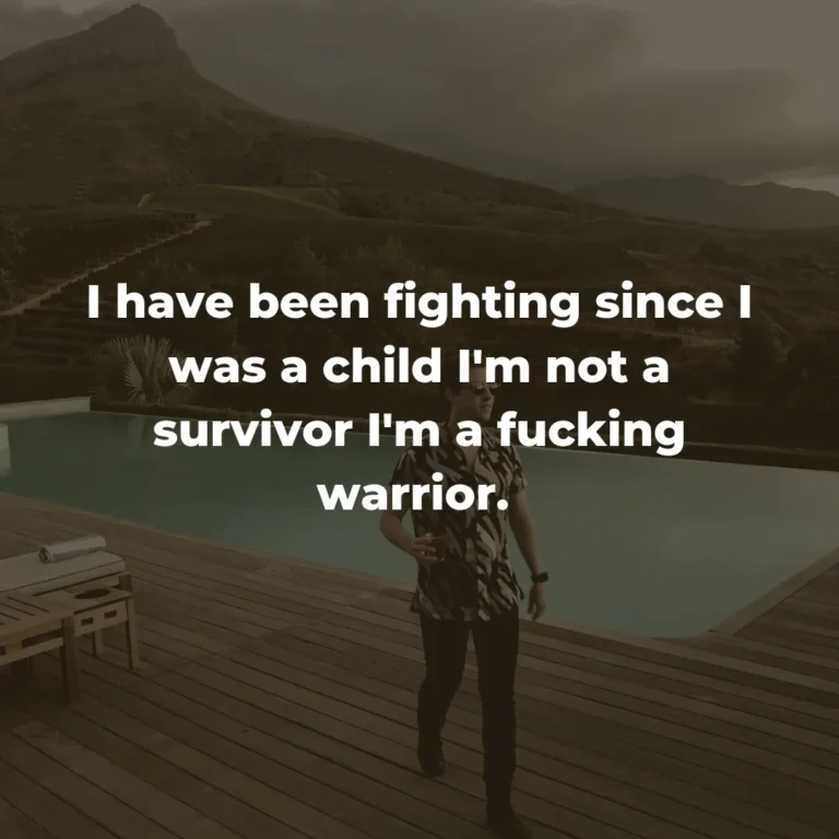 I have been fighting since I was a child I’m not a survivor I’m a f*cking warrior.