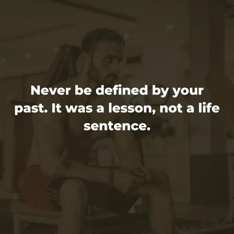 Never be defined by your past. It was a lesson, not a life sentence.