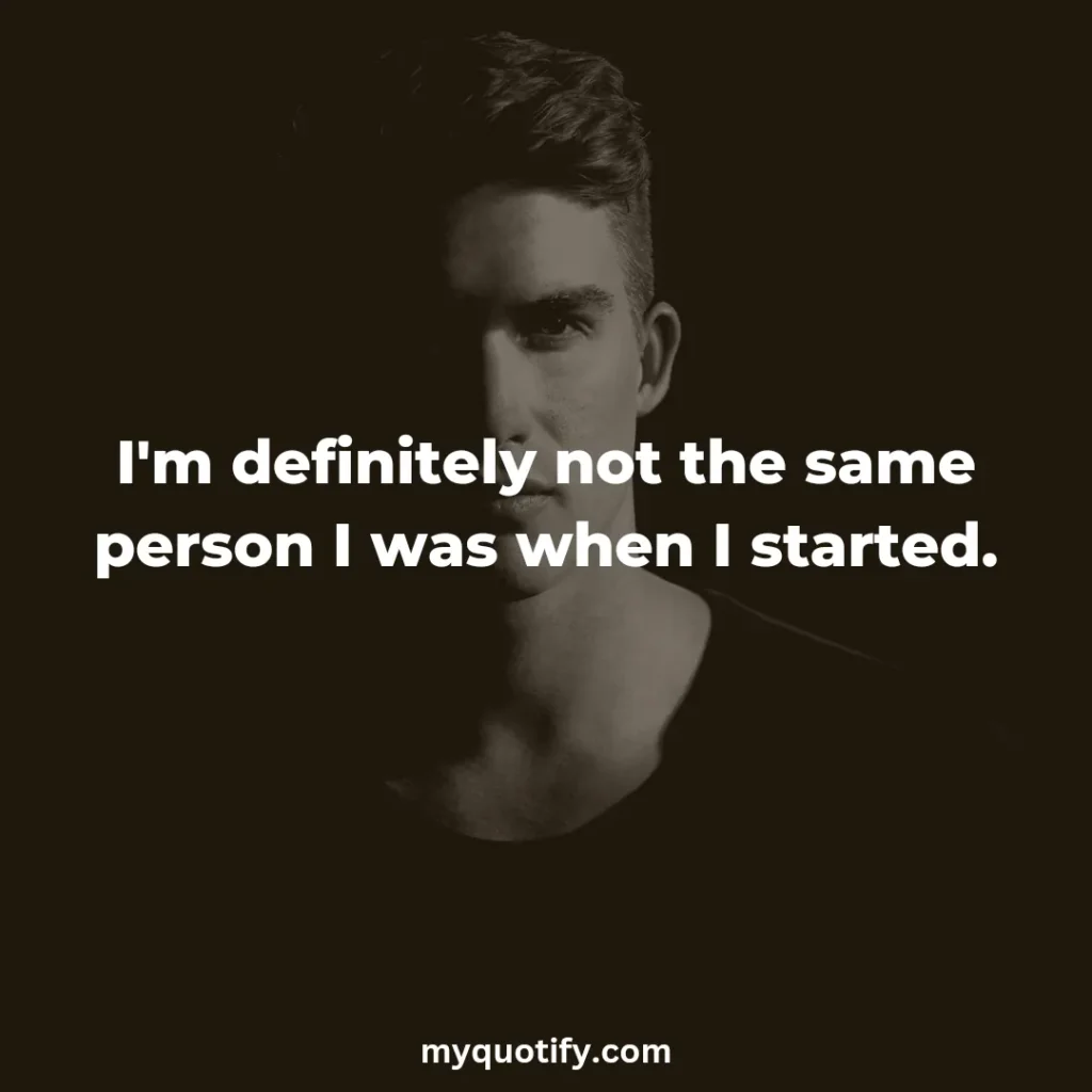 I'm definitely not the same person I was when I started.