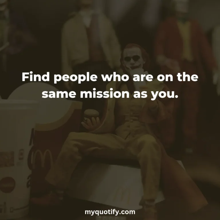 Find people who are on the same mission as you.