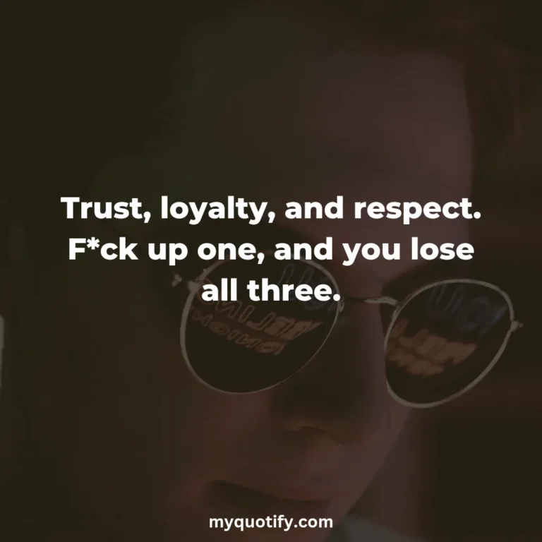 Trust, loyalty, and respect. F*ck up one, and you lose all three.