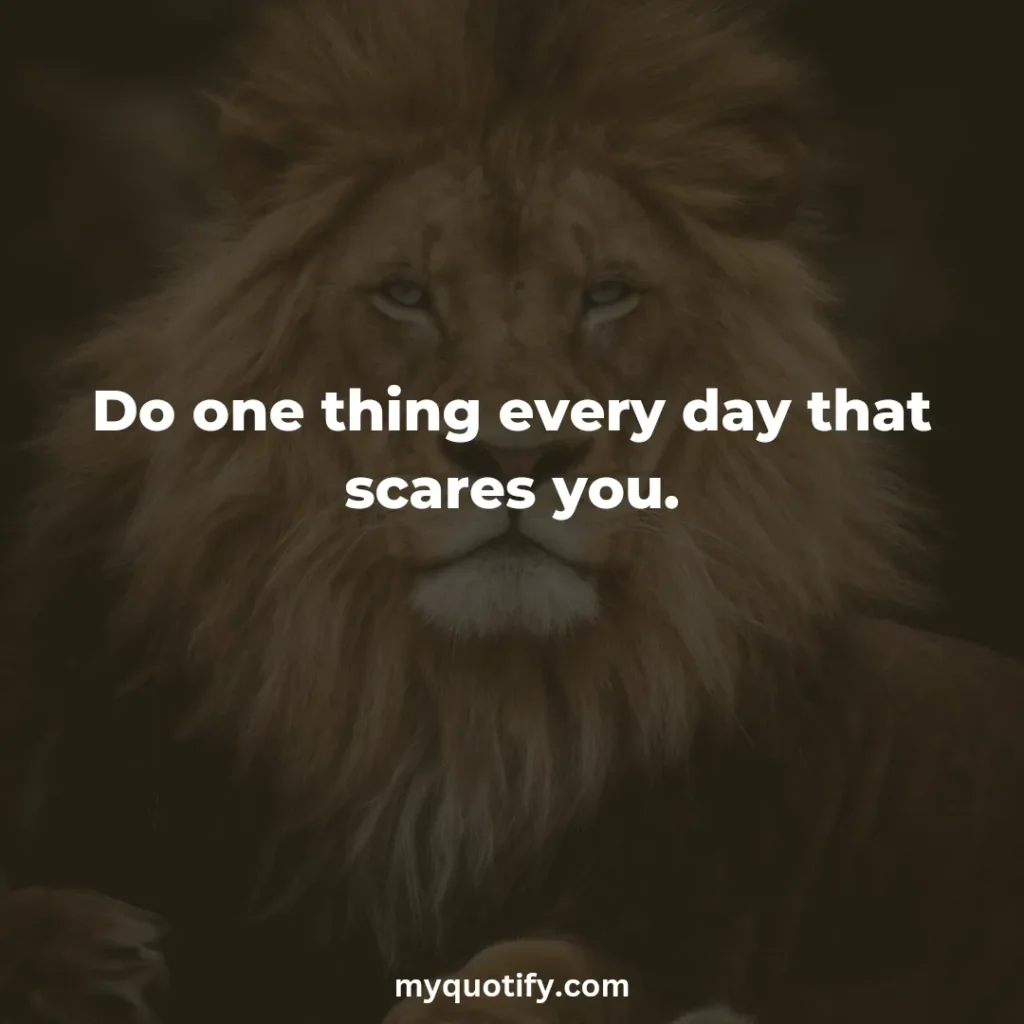 Do one thing every day that scares you.