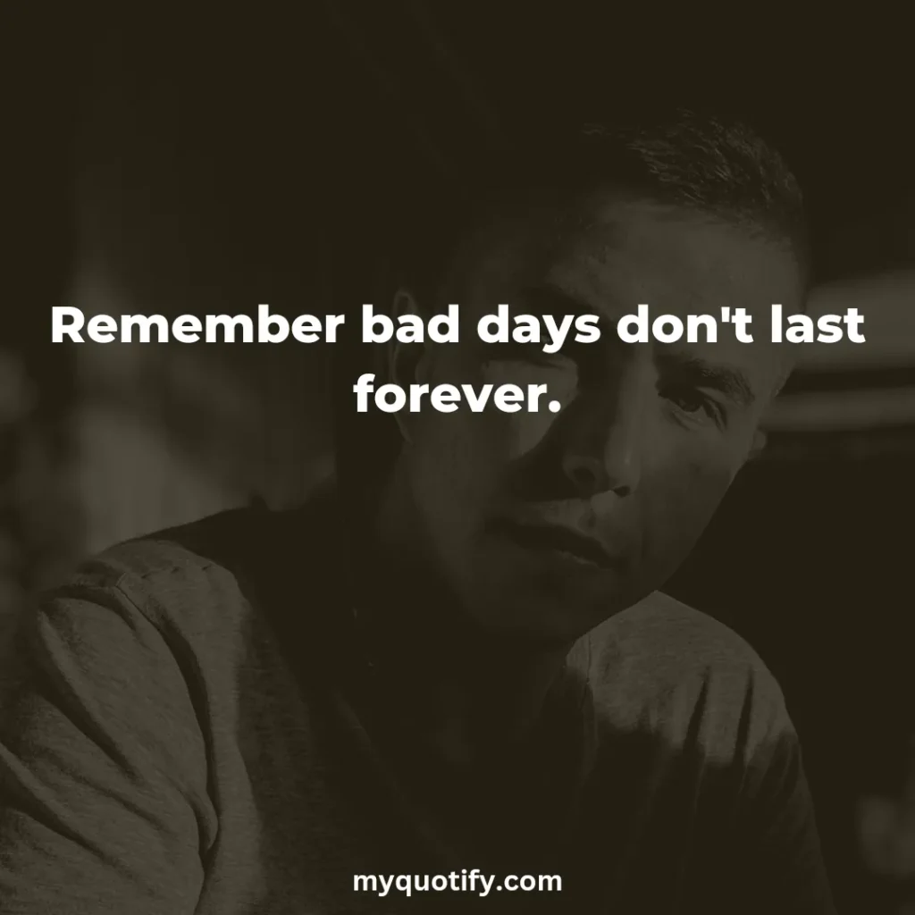 Remember bad days don't last forever.