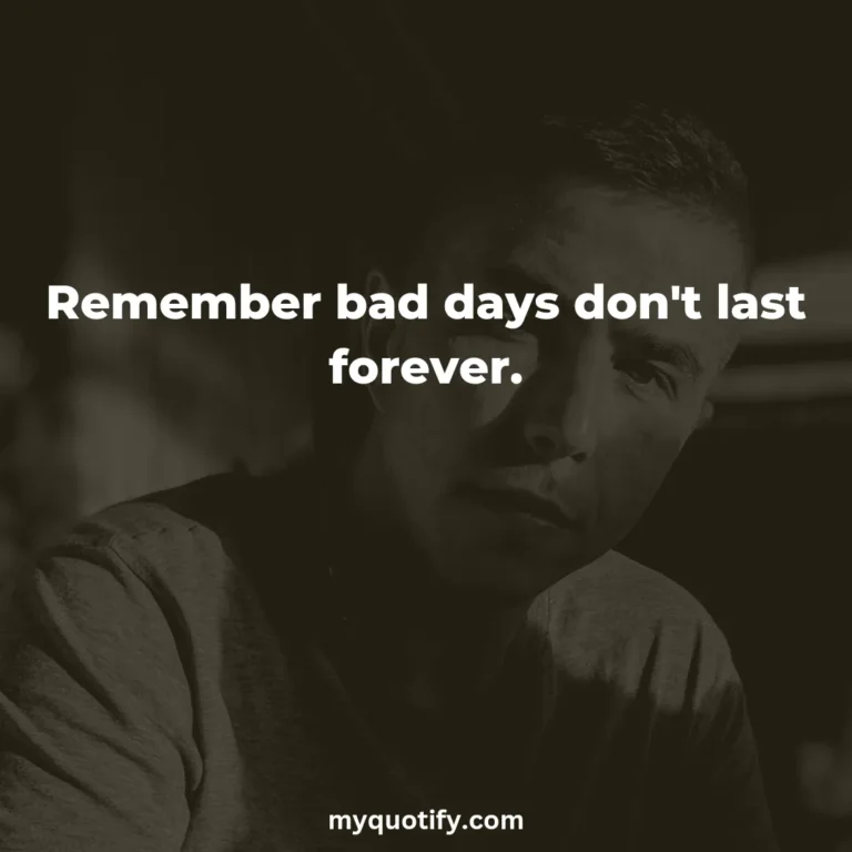 Remember bad days don’t last forever.