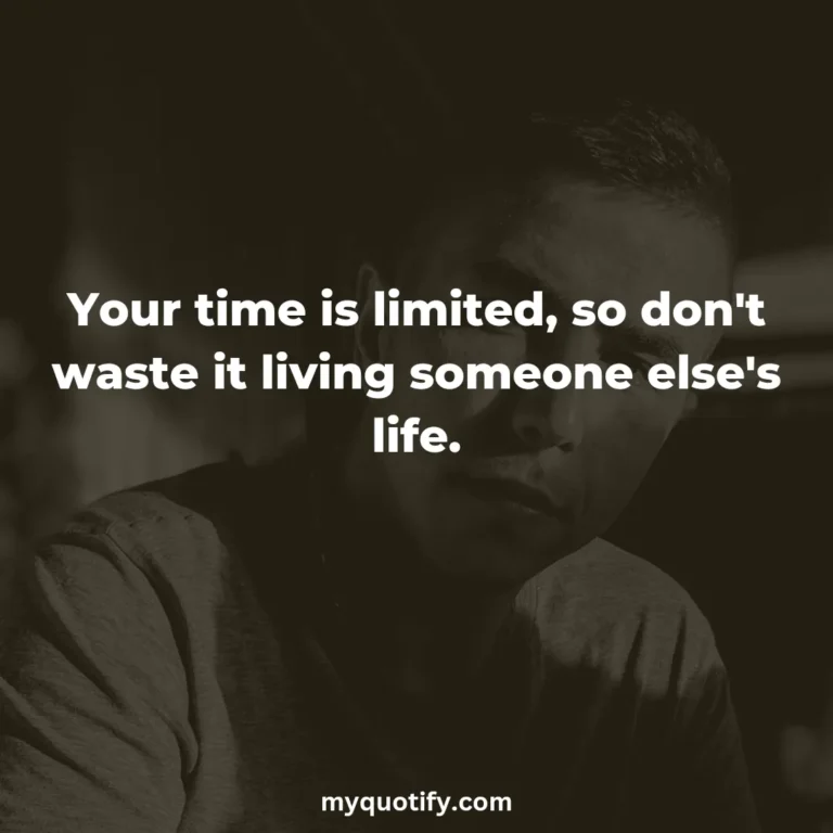 Your time is limited, so don’t waste it living someone else’s life.