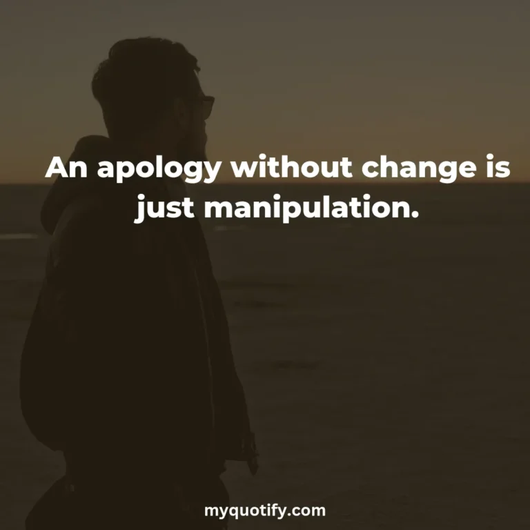 An apology without change is just manipulation.