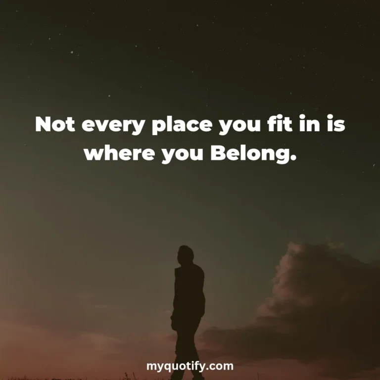 Not every place you fit in is where you Belong.