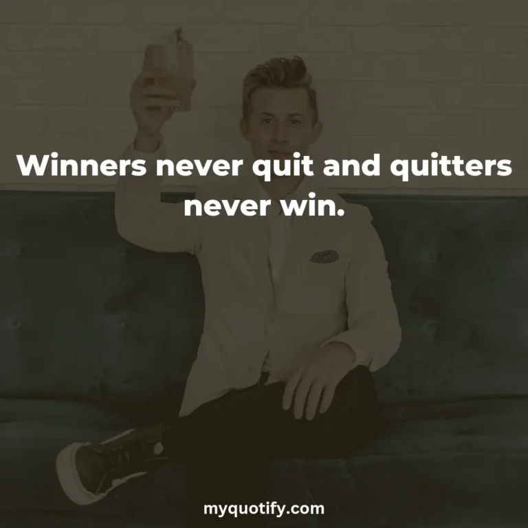 Winners never quit and quitters never win.