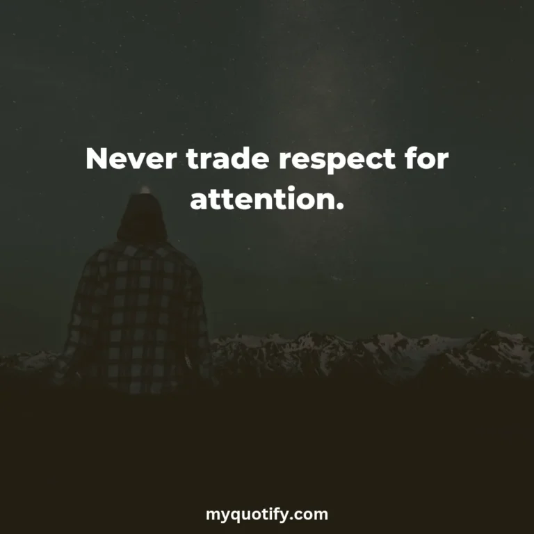 Never trade respect for attention.