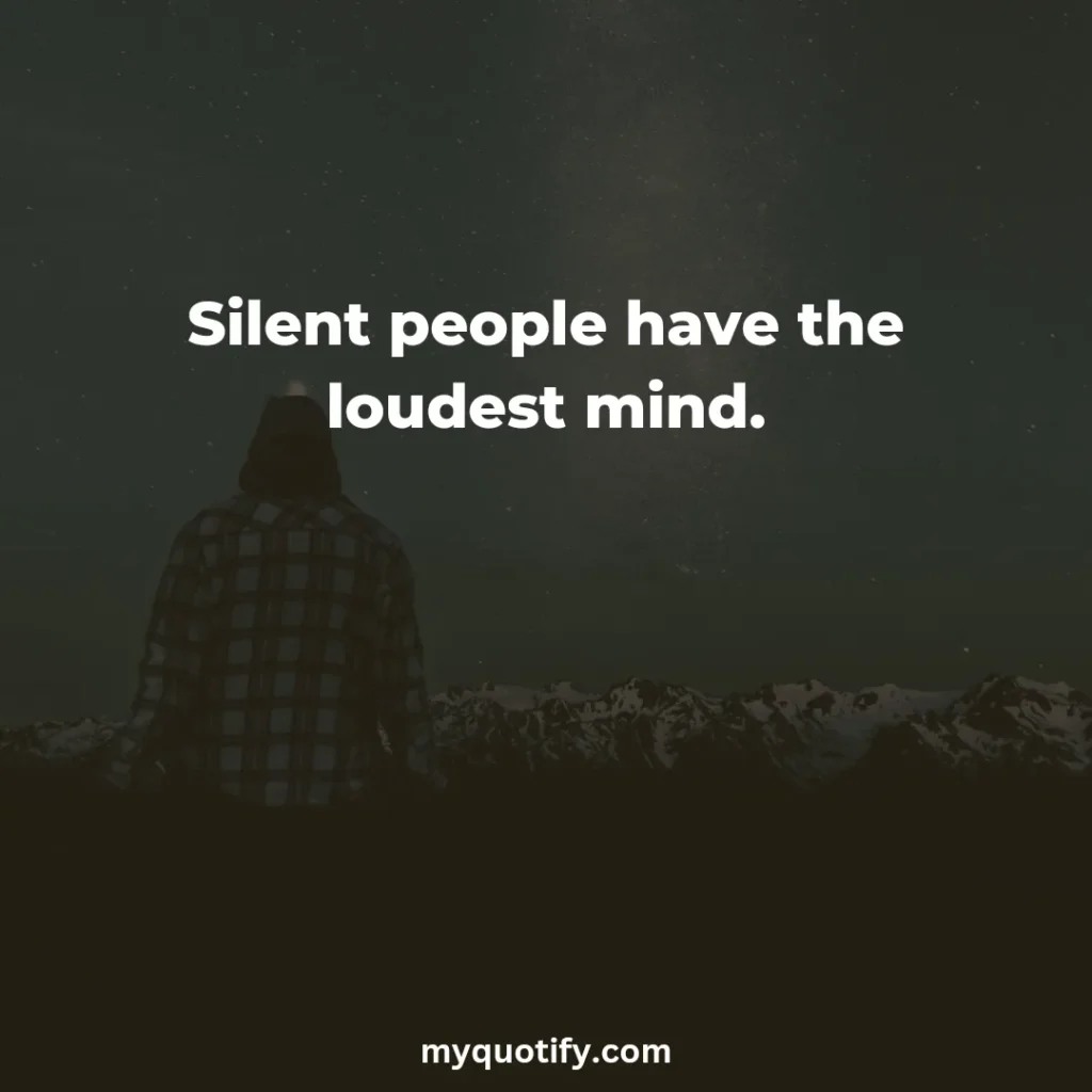 Silent people have the loudest mind.