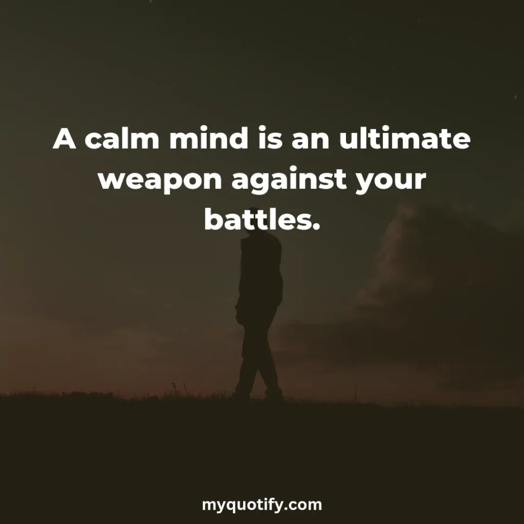 A calm mind is an ultimate weapon against your battles.