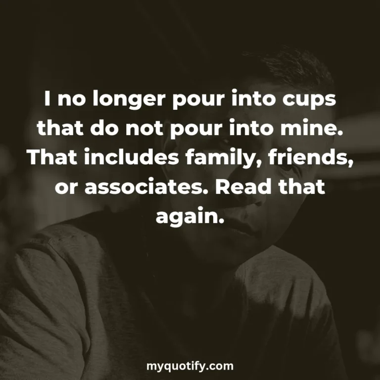 I no longer pour into cups that do not pour into mine. That includes family, friends, or associates. Read that again.