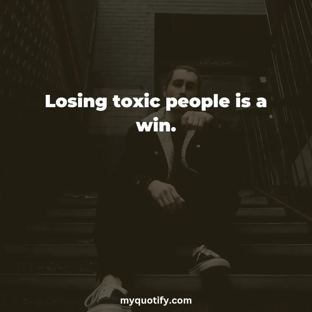 Losing toxic people is a win.