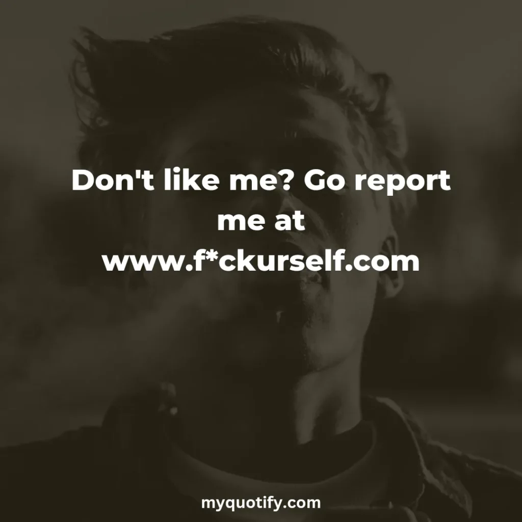 Don't like me? Go report me at www.f*ckurself.com