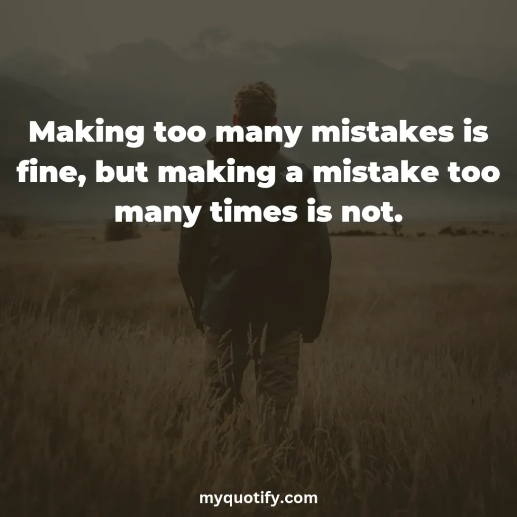 Making too many mistakes is fine, but making a mistake too many times is not.