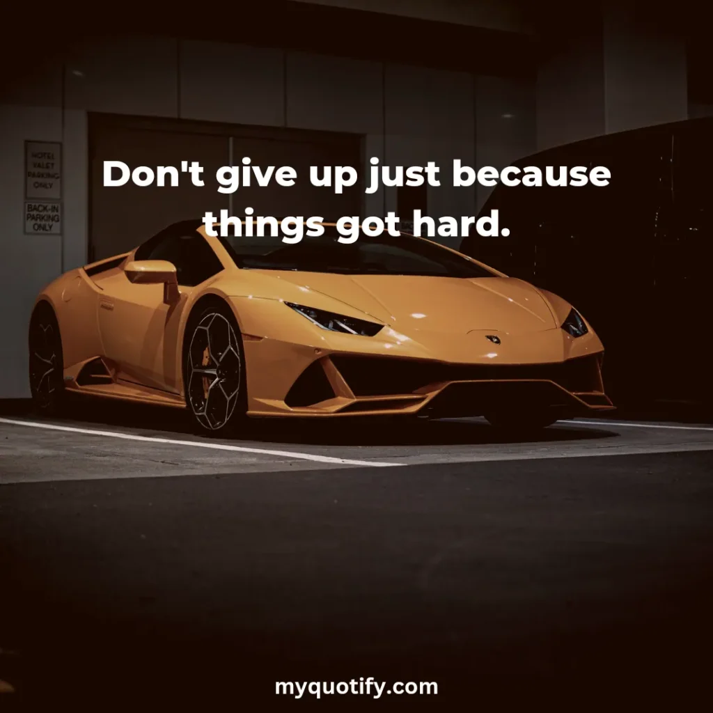 Don't give up just because things got hard.