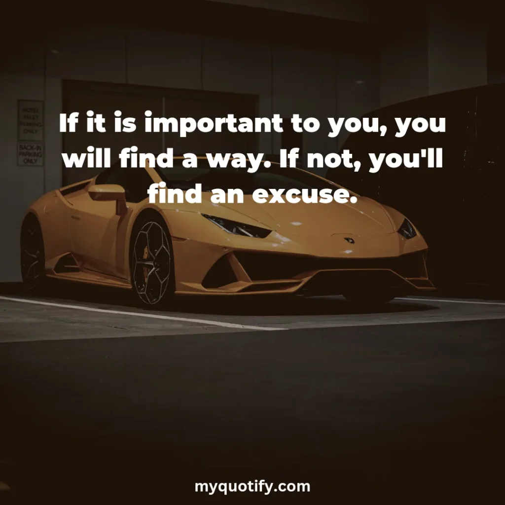 If it is important to you, you will find a way. If not, you'll find an excuse.