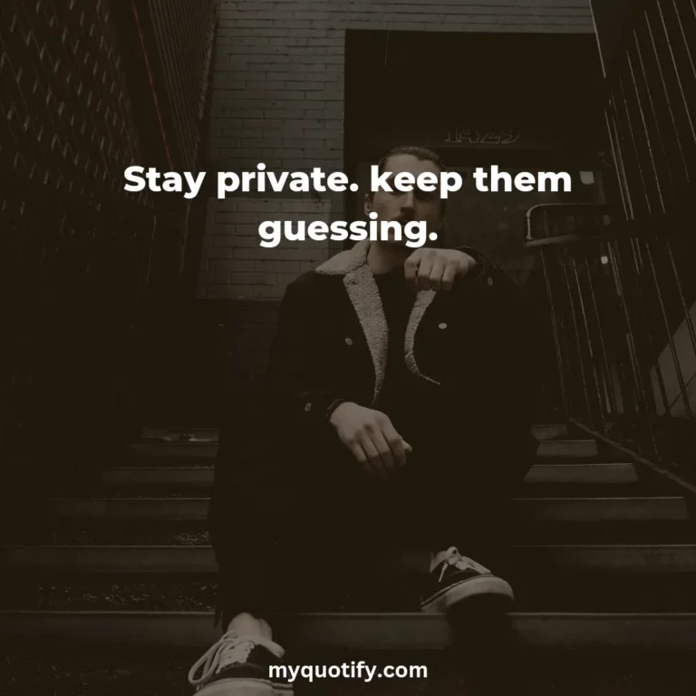 Stay private. keep them guessing.