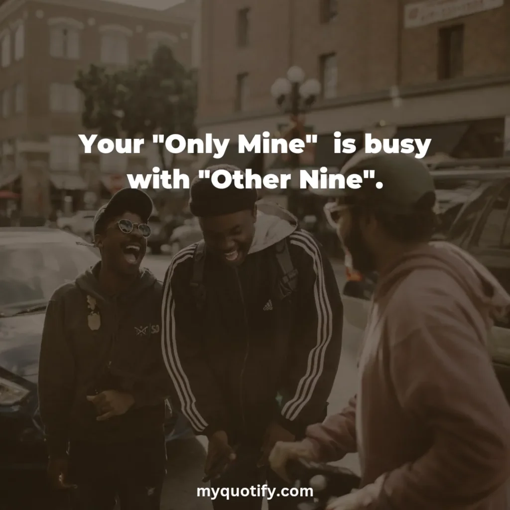 Your "Only Mine"  is busy with "Other Nine".