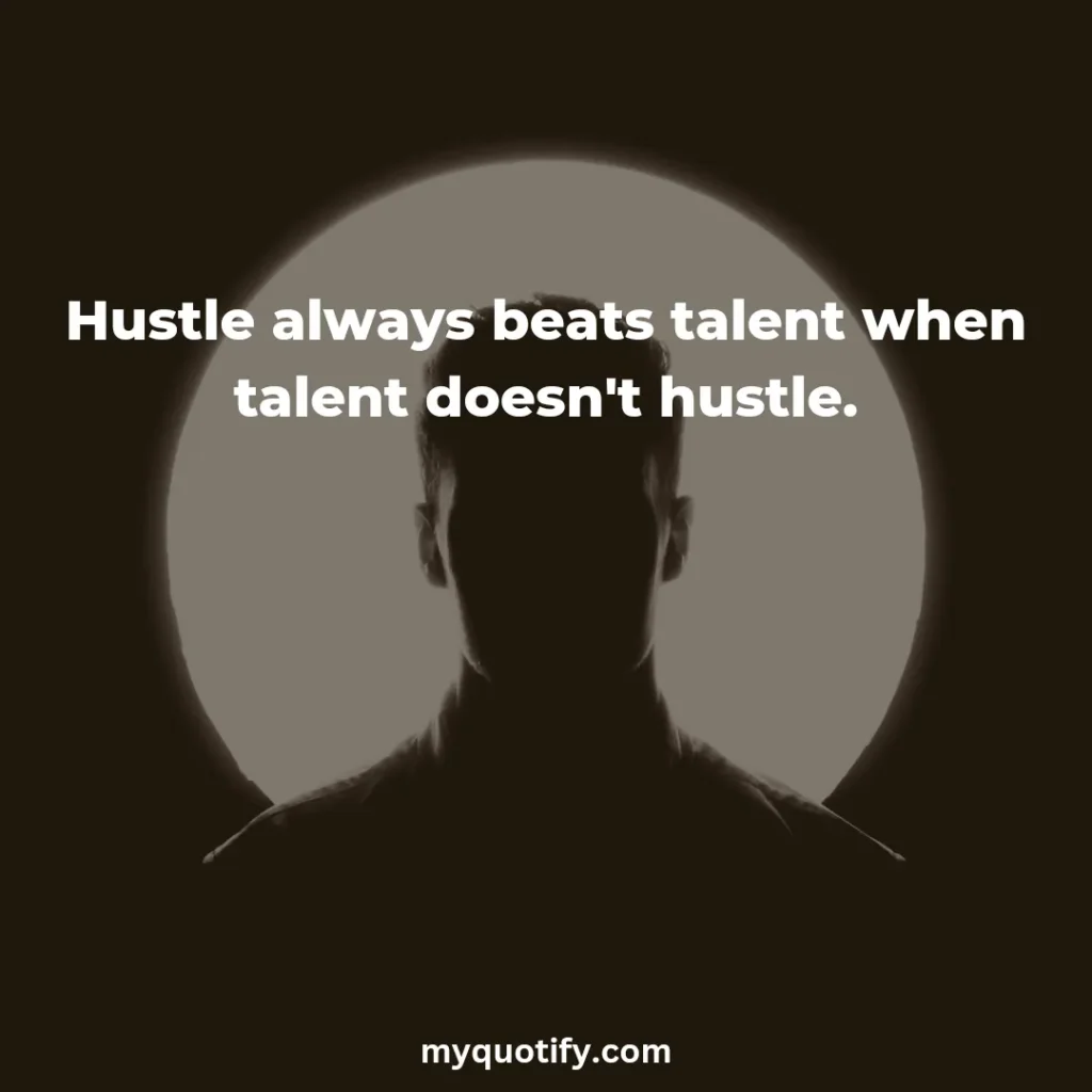 Hustle always beats talent when talent doesn't hustle.