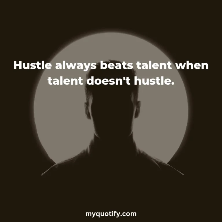 Hustle always beats talent when talent doesn’t hustle.