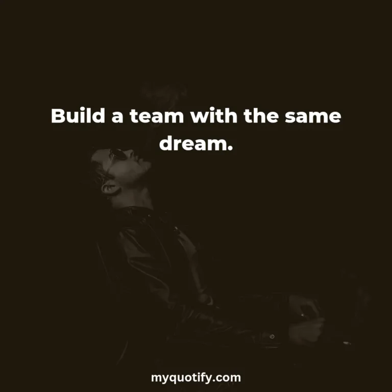 Build a team with the same dream.