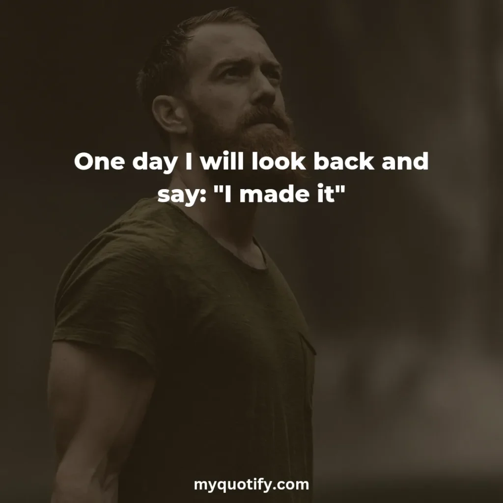 One day I will look back and say: "I made it"