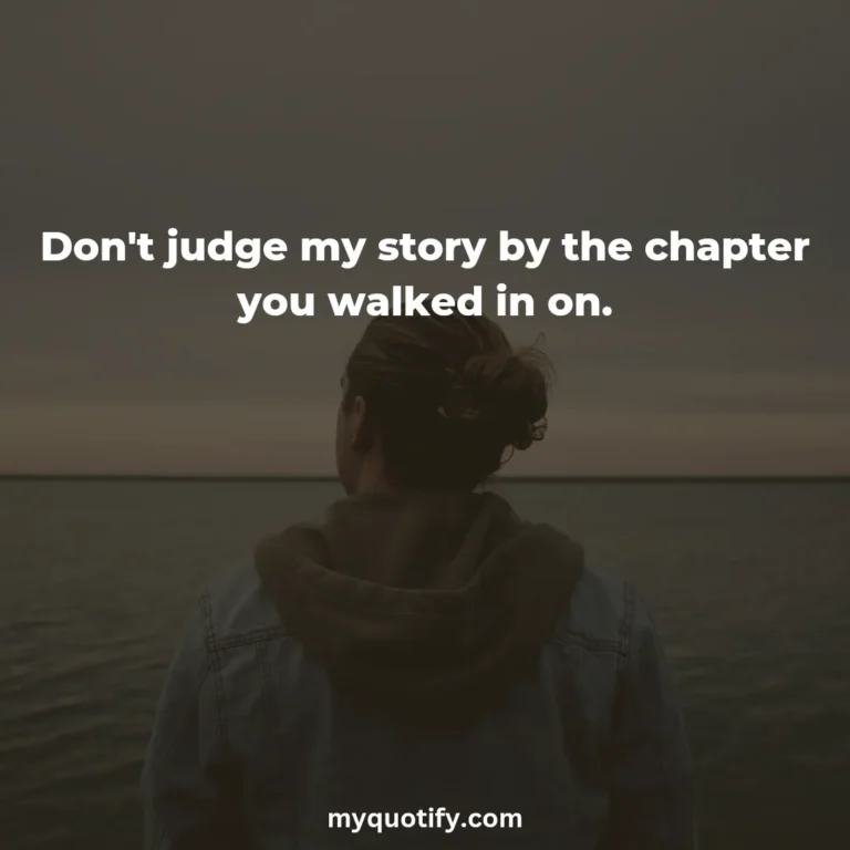 Don’t judge my story by the chapter you walked in.