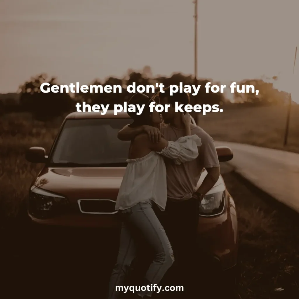 Gentlemen don't play for fun, they play for keeps.