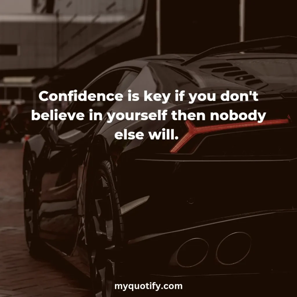 Confidence is key if you don't believe in yourself then nobody else will. 