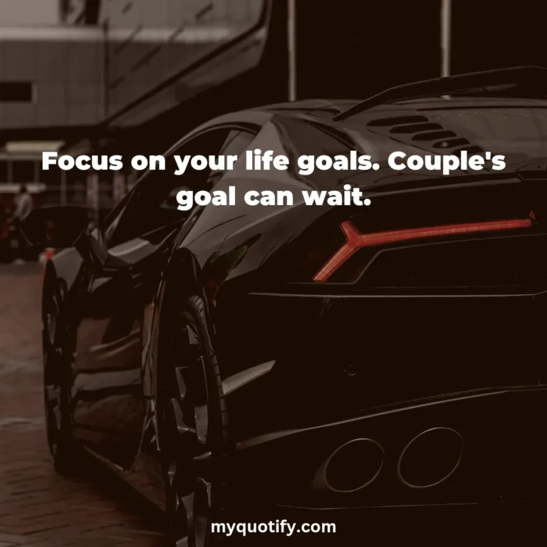 Focus on your life goals. Couple’s goal can wait.