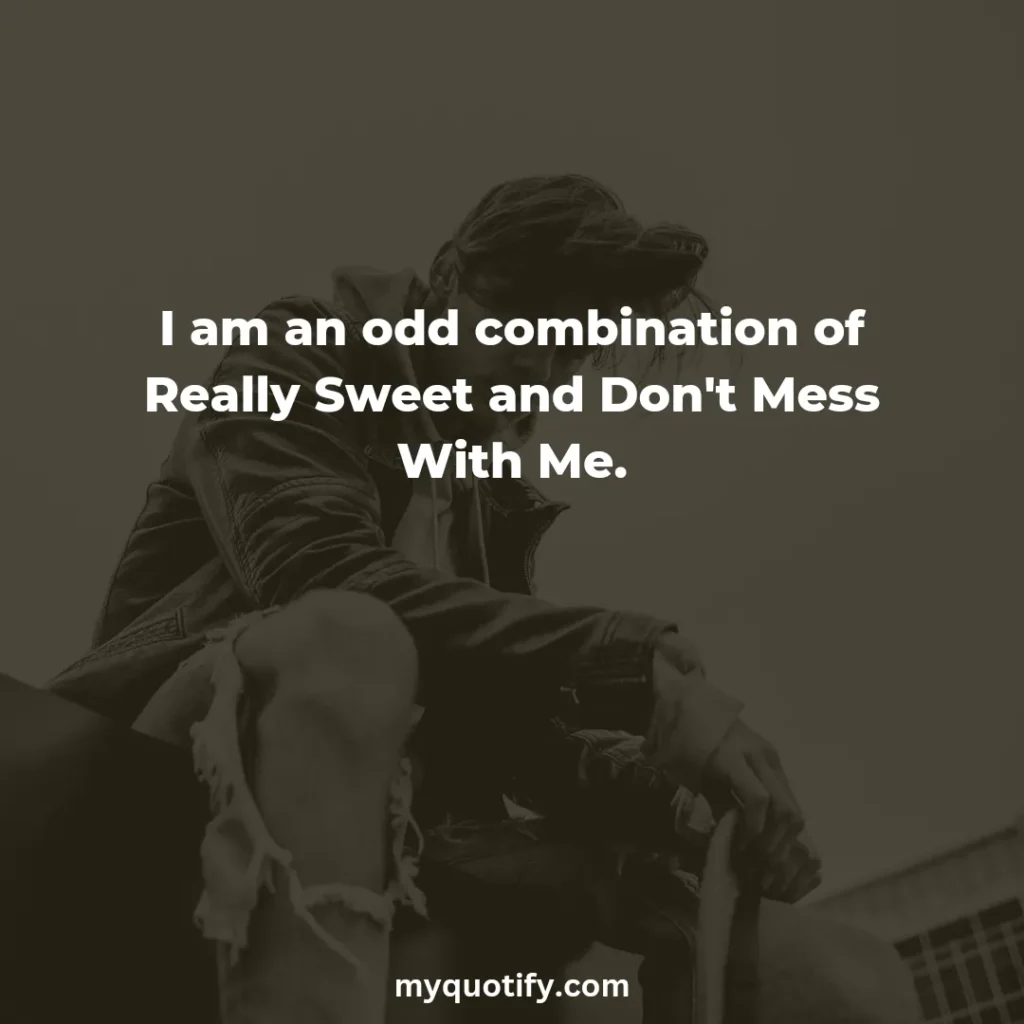 I am an odd combination of Really Sweet and Don't Mess With Me.