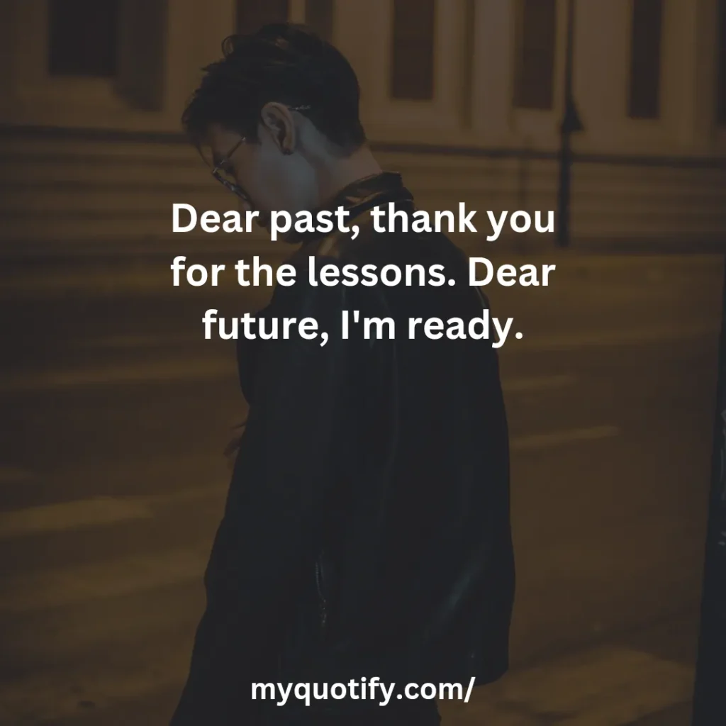 Dear past, thank you for the lessons. Dear future, I'm ready.