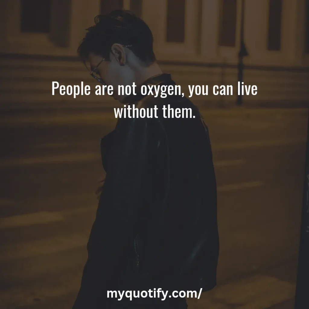 People are not oxygen, you can live without them.