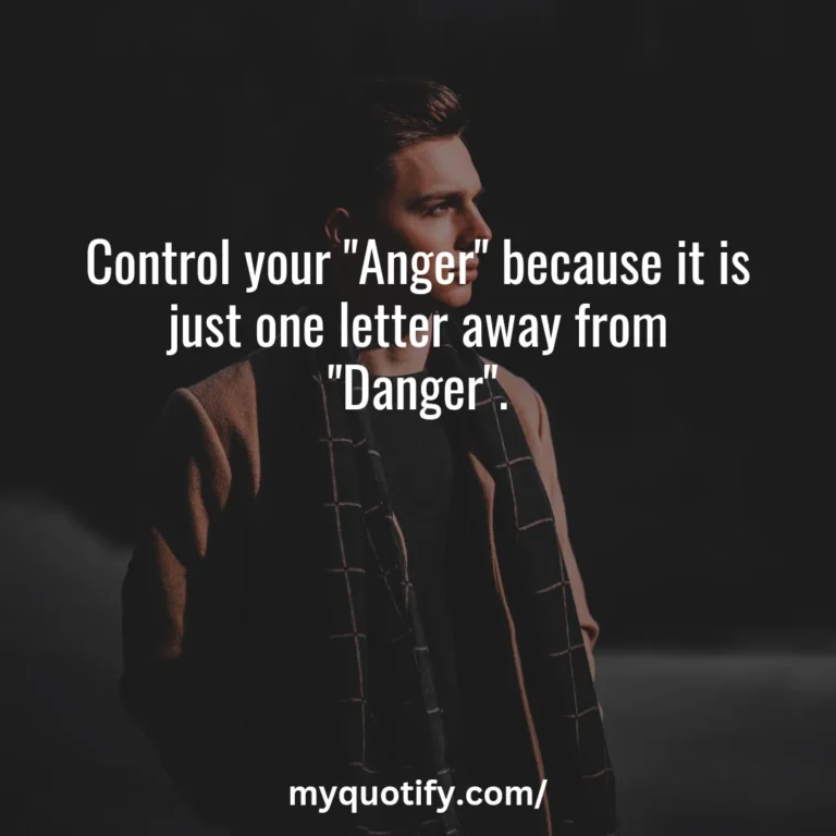 Control your “Anger” because it is just one letter away from “Danger”.