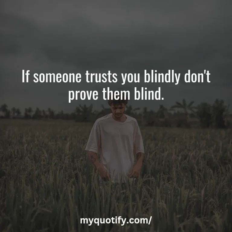 If someone trusts you blindly don’t prove them blind.