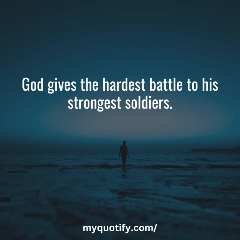 God gives the hardest battle to his strongest soldiers.