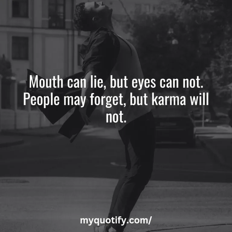 Mouth can lie, but eyes can not. People may forget, but karma will not.