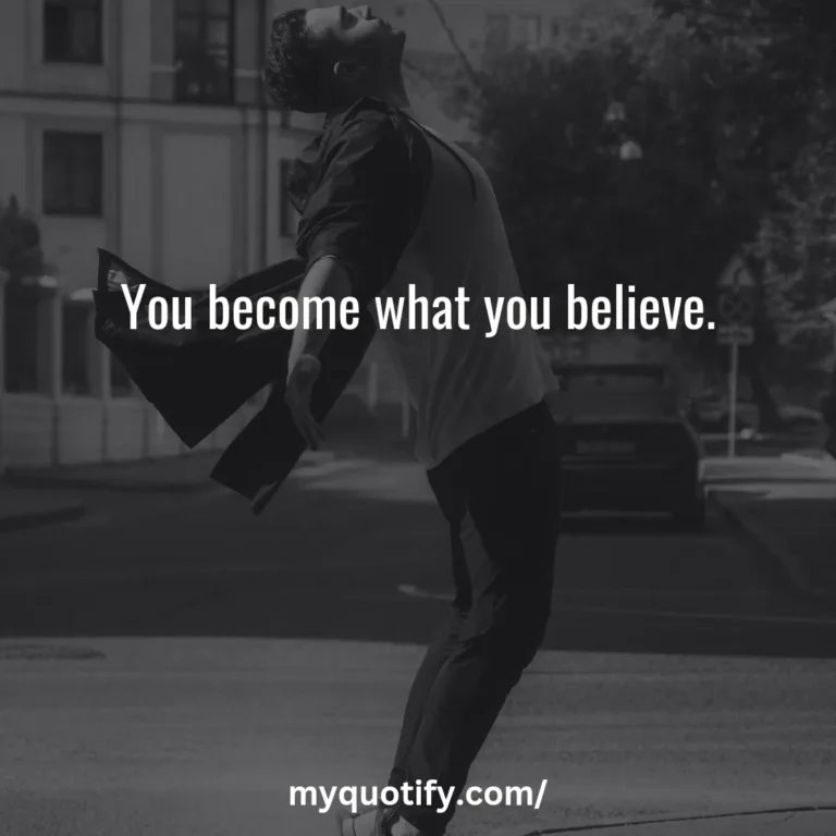 You become what you believe.