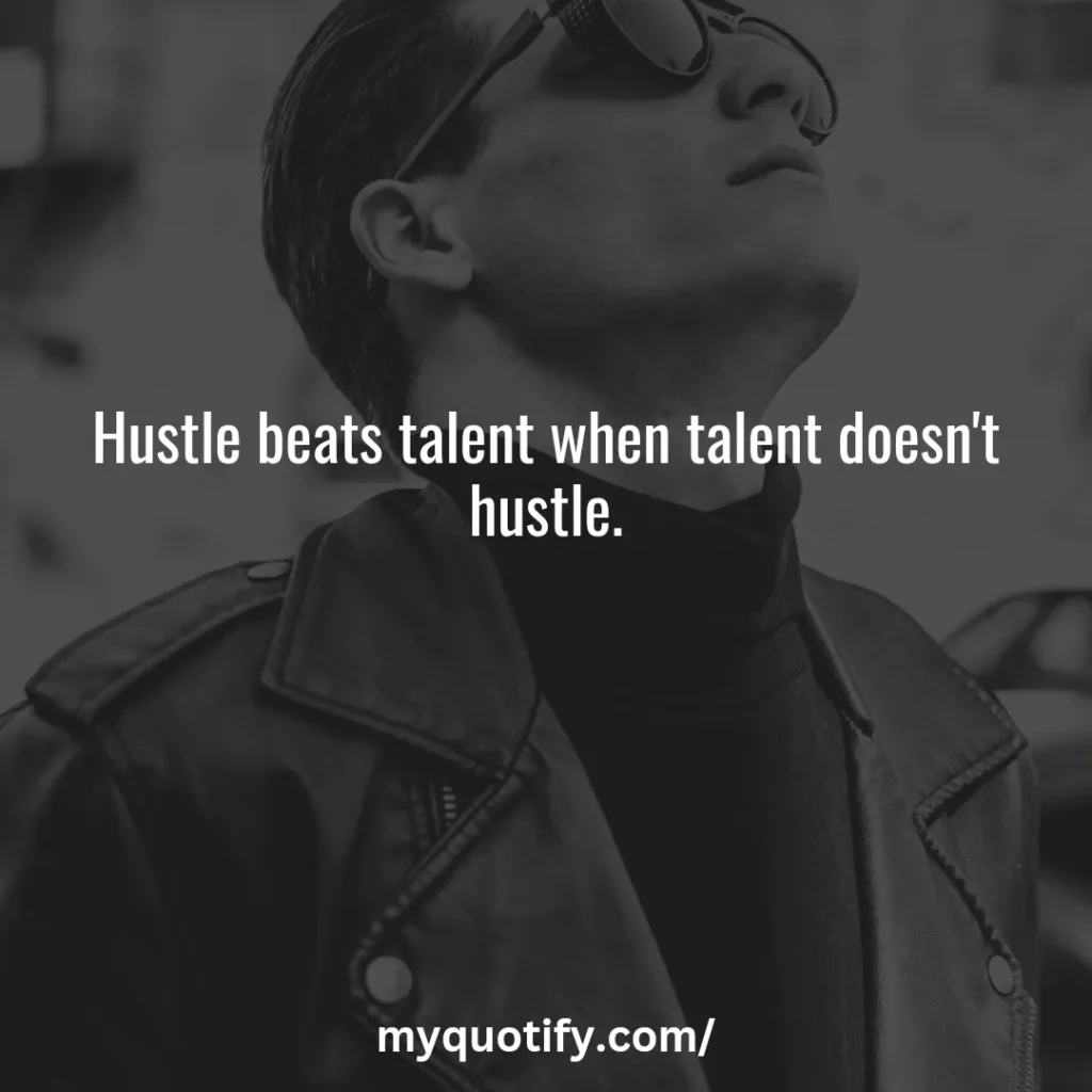 Hustle beats talent when talent doesn't hustle.