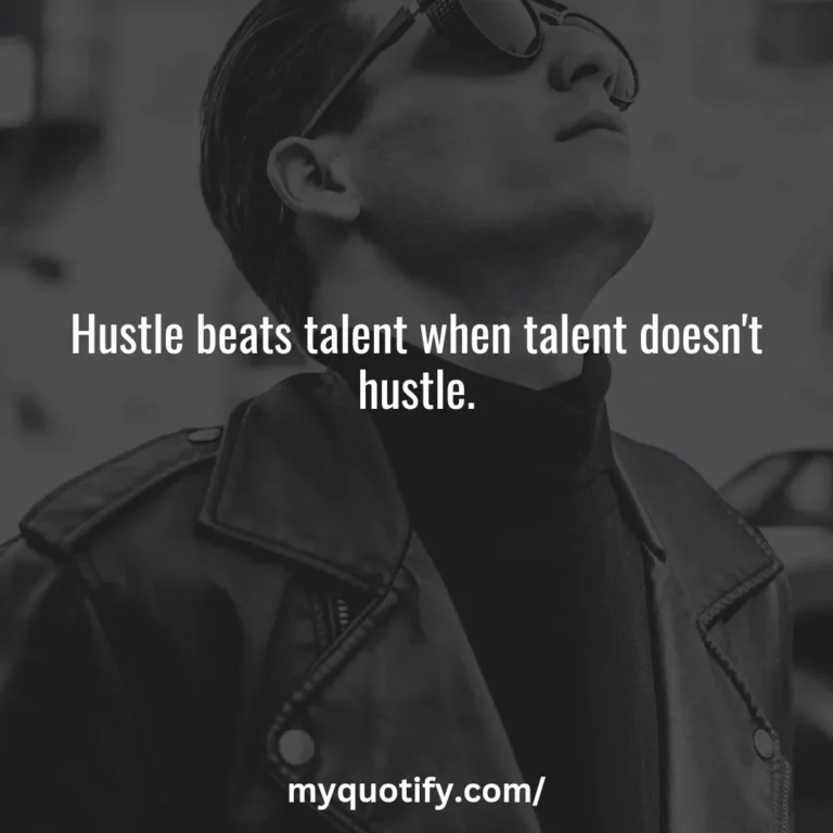 Hustle beats talent when talent doesn’t hustle.