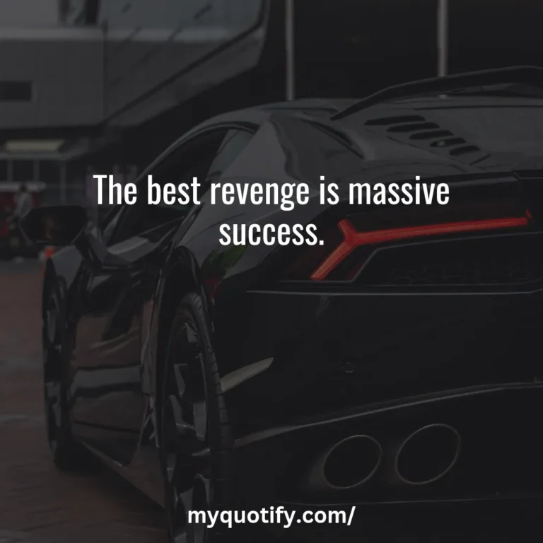 The best revenge is massive success.