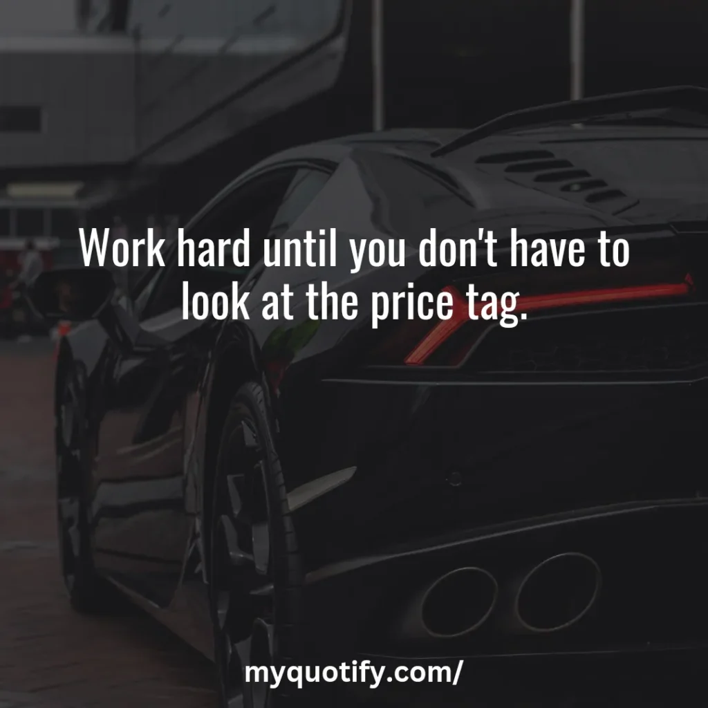 Work hard until you don't have to look at the price tag.