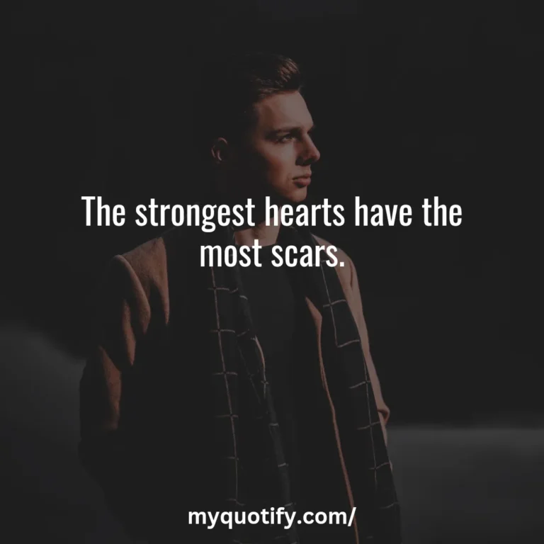 The strongest hearts have the most scars.