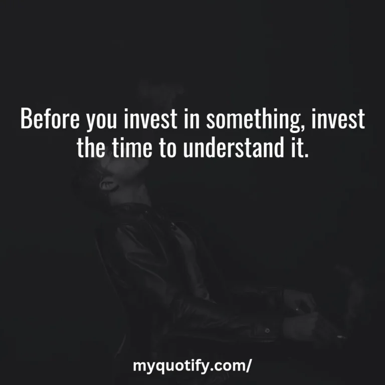 Before you invest in something, invest the time to understand it.